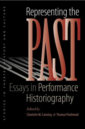 Representing the Past: Essays in Performance Historiography, edited by Canning and Postlewait